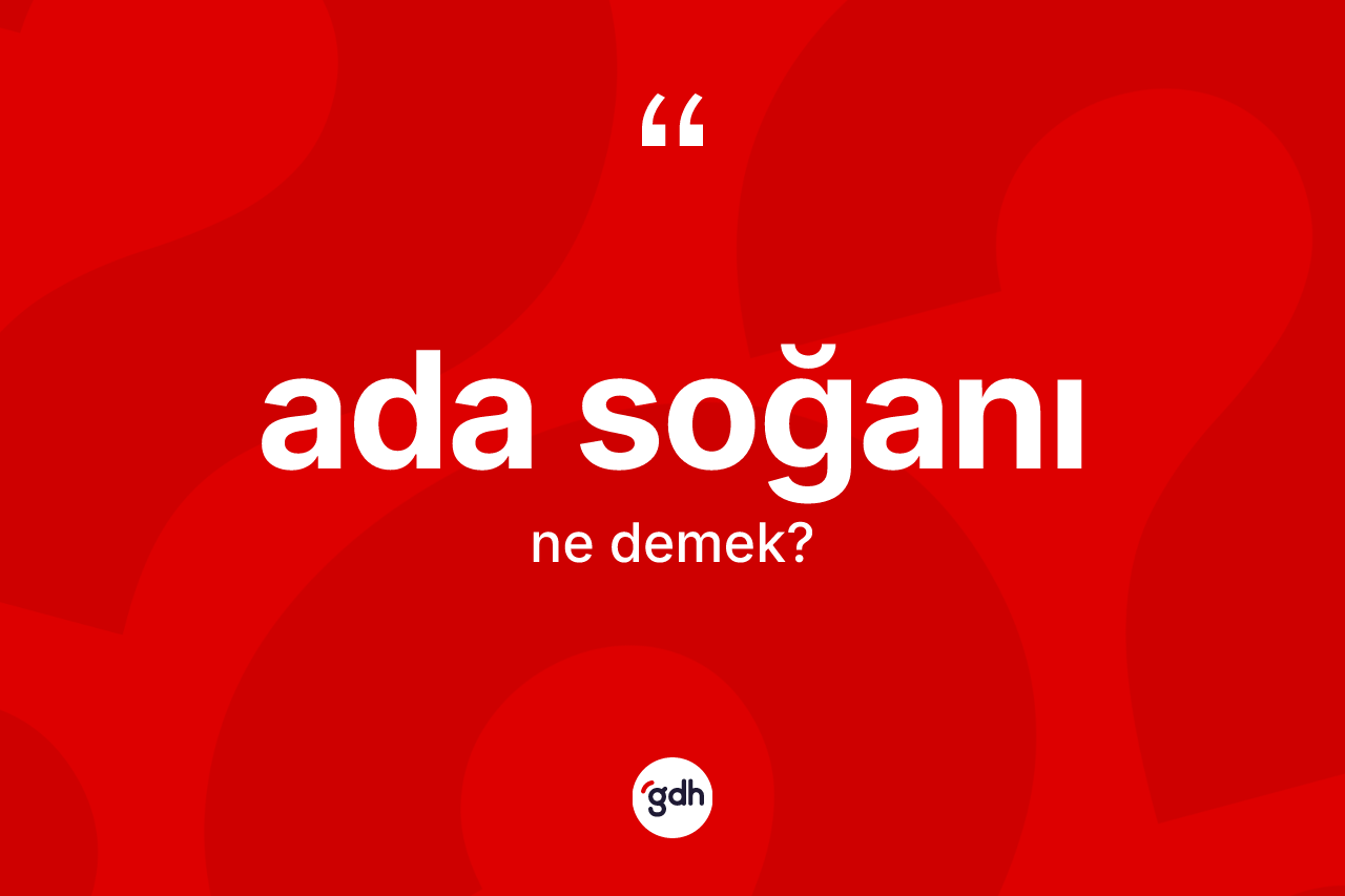 Ada soğanı ne anlama gelir?