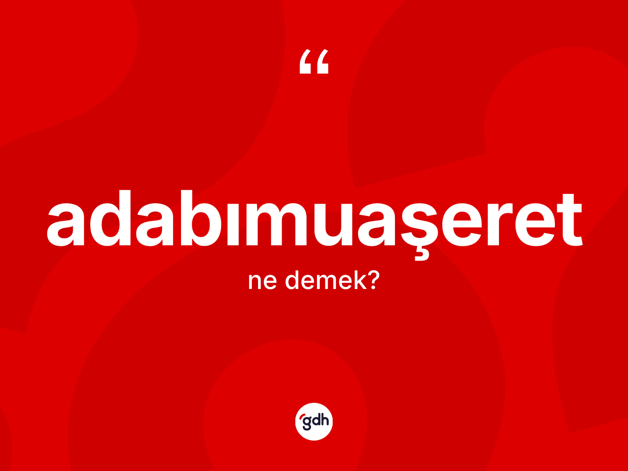 Adabımuaşeret kelimesinin sözlükteki tanımı nedir? Adabımuaşeretin halk arasındaki kullanımı nasıldır?