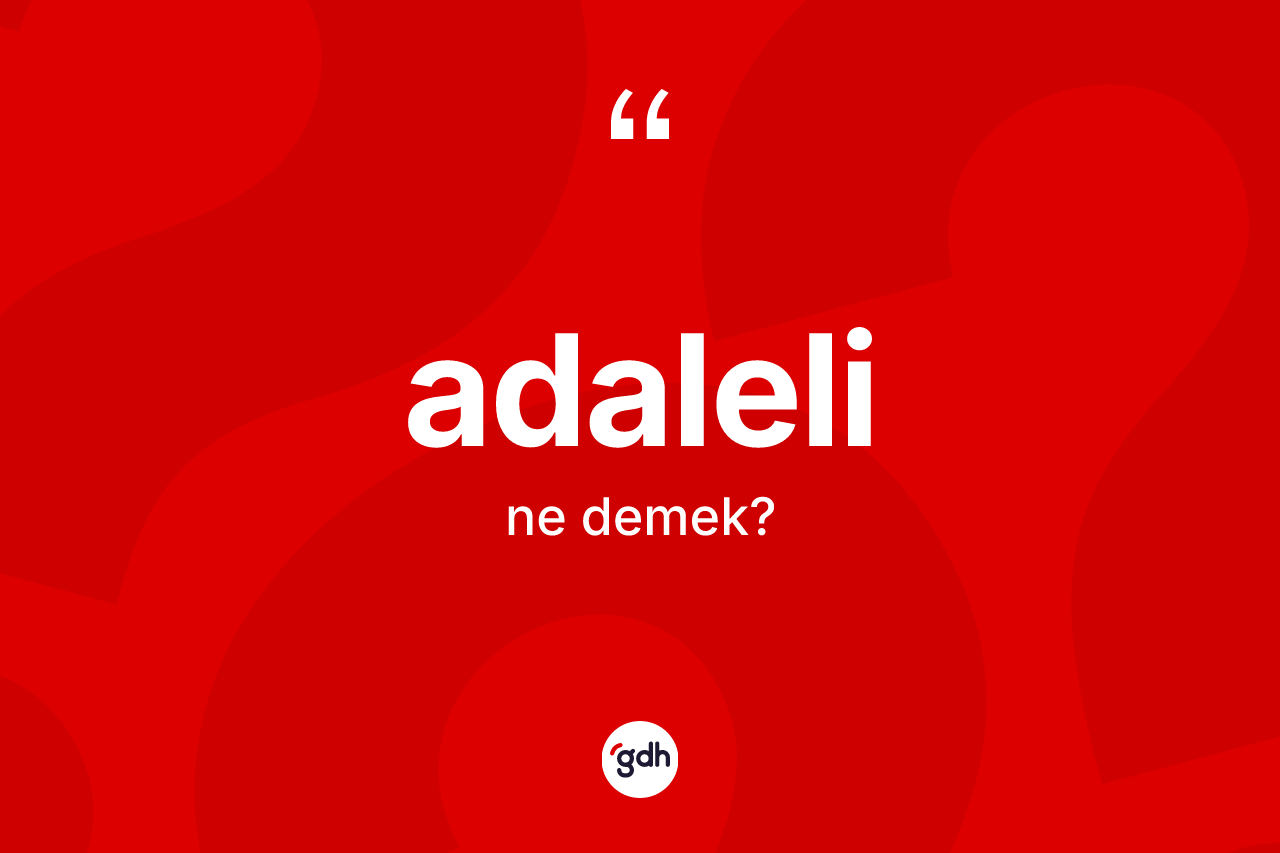 Adaleli ne anlama gelir? Adaleli kelimesinin TDK'ya göre açıklaması nedir?