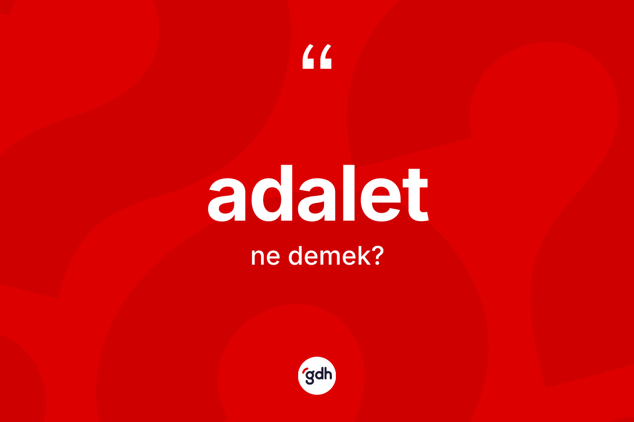 Adalet nedir? Adaletin sözlükteki anlamı nedir?