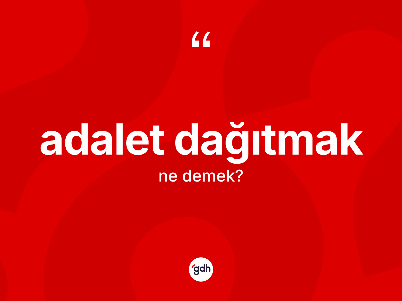 Adalet dağıtmak ne demek? Adalet dağıtmak ifadesinin TDK anlamı nedir?