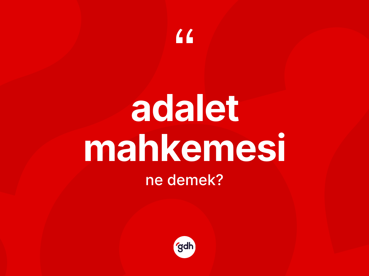Adalet mahkemesi kelimesi nedir? Adalet mahkemesinin kısaca tanımı nedir?