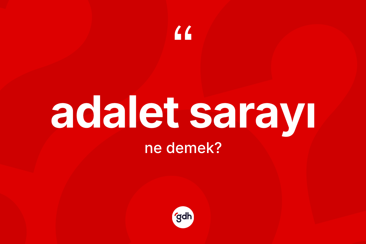 Adalet sarayı kelimesinin sözlükteki tanımı nedir? Adalet sarayı kelimesinin TDK'ya göre açıklaması nedir?