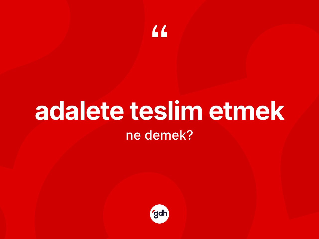 Adalete teslim etmek ne demek? Adalete teslim etmek sözü nerede kullanılır?