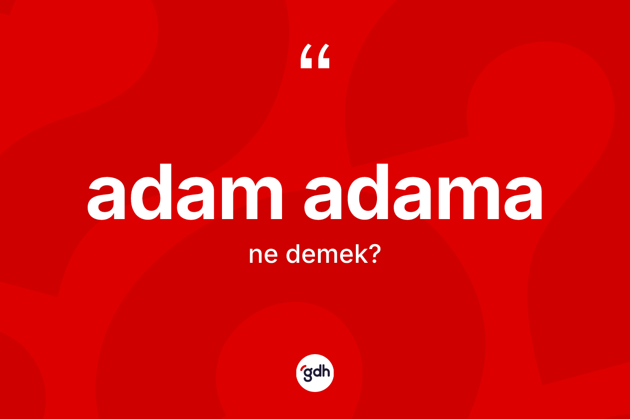 Adam adama kelimesinin sözlükteki tanımı nedir?