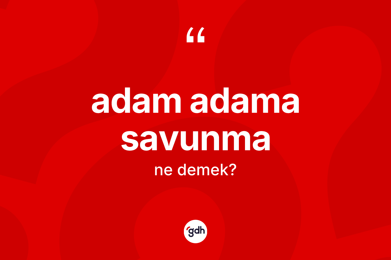 Adam adama savunma kelimesinin sözlükteki tanımı nedir?