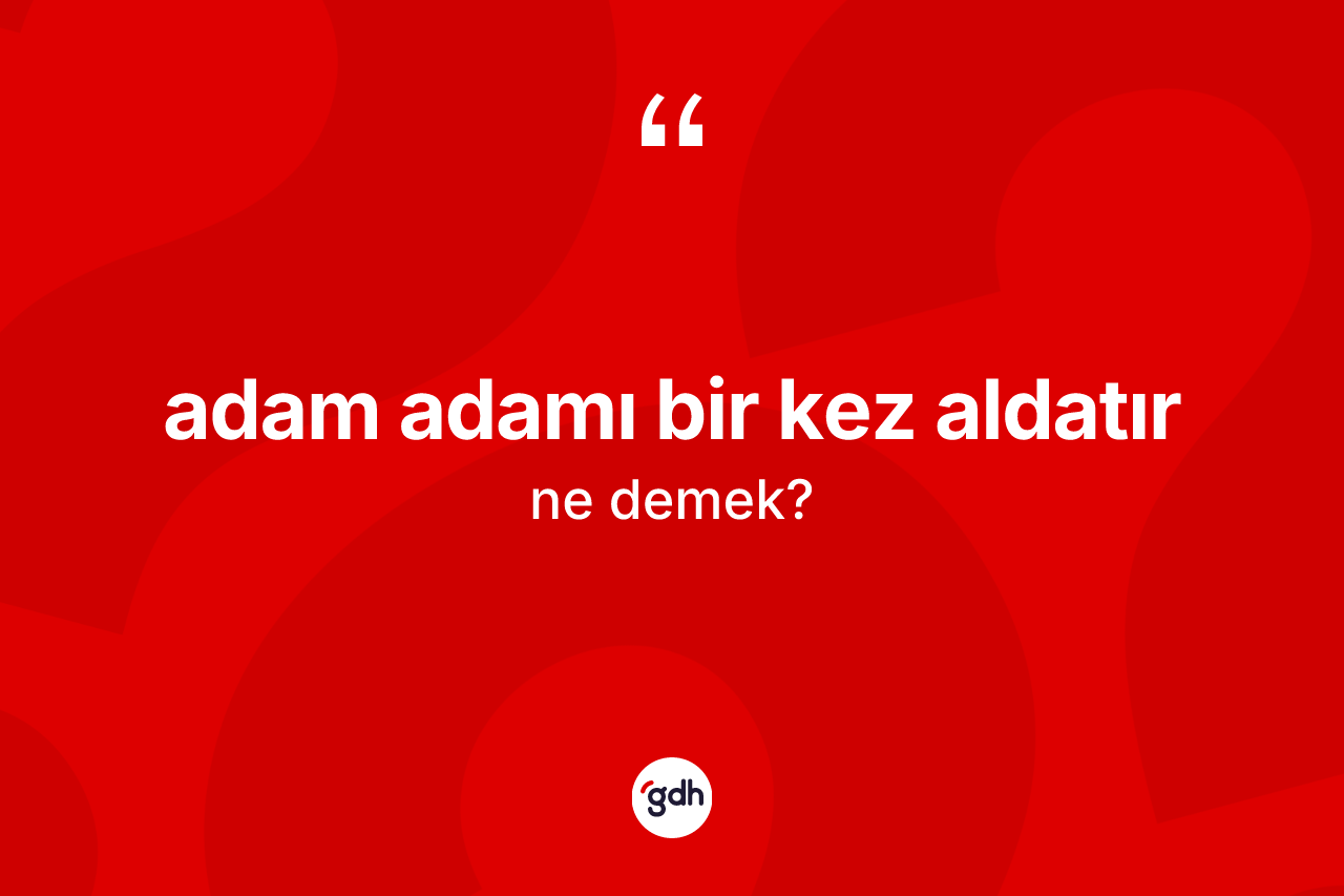 Adam adamı bir kez aldatır sözü neyi anlatır?