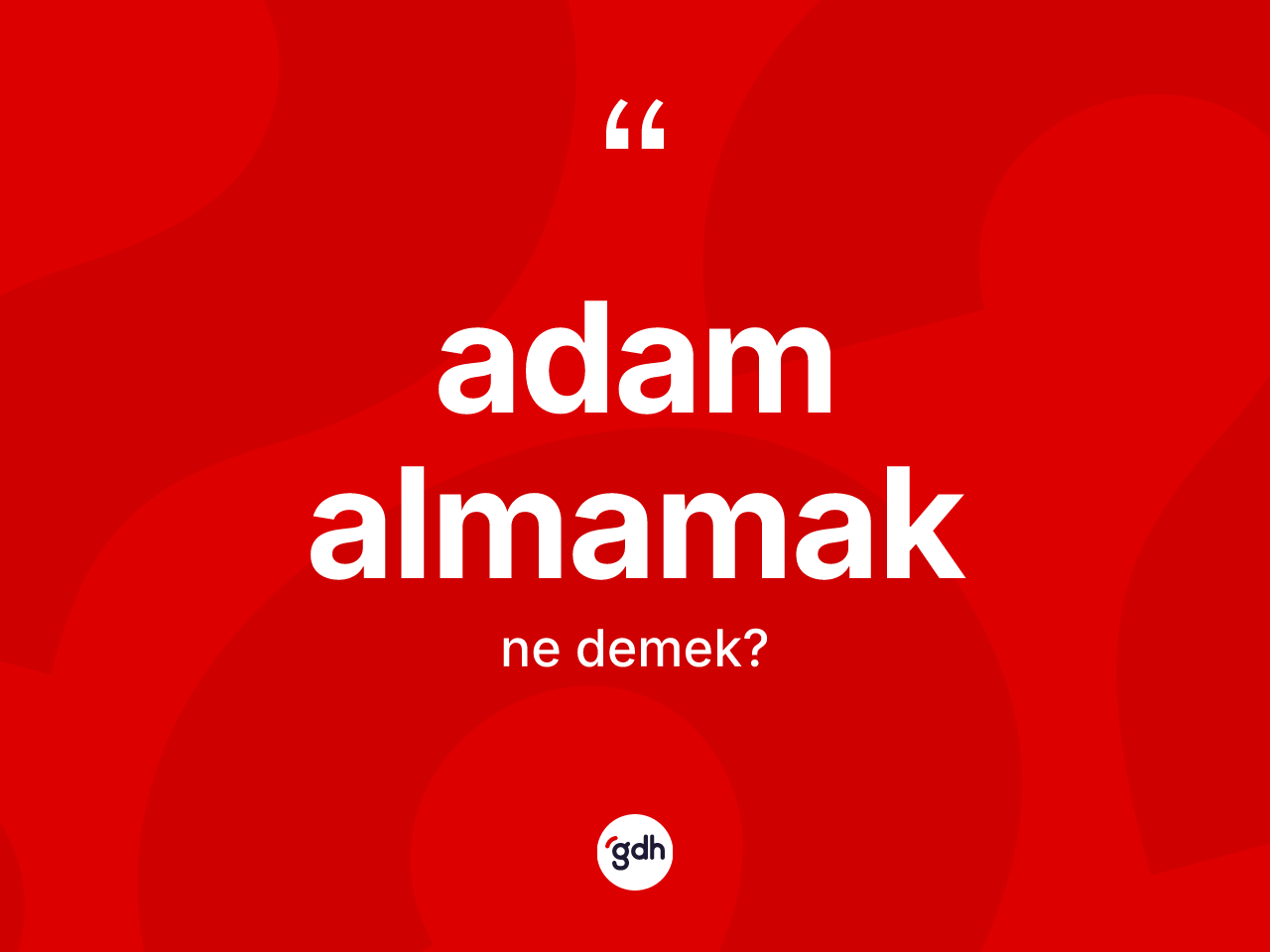 Adam almamak ne demek? Adam almamak ifadesi nerede kullanılır?