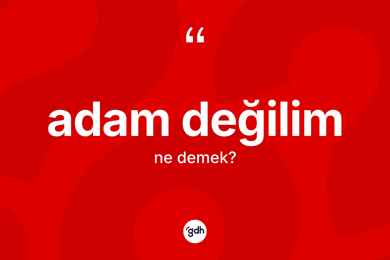 Adam değilim ifadesinin kısaca anlamı nedir? Adam değilim ifadesinin TDK tanımı nedir?