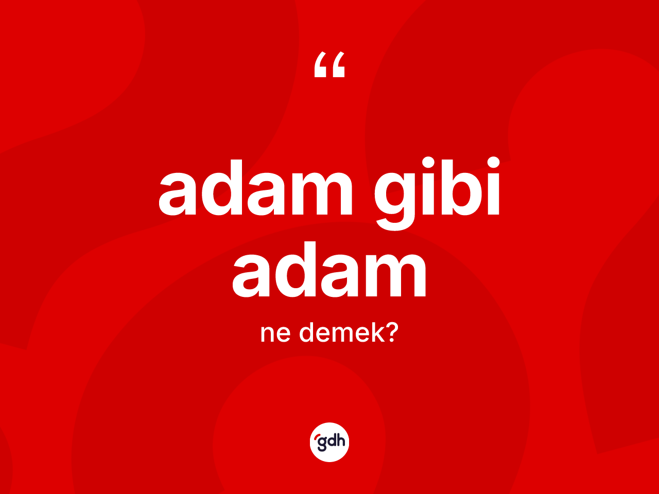 Adam gibi adam ne demek? Adam gibi adam sözünün TDK anlamı nedir?
