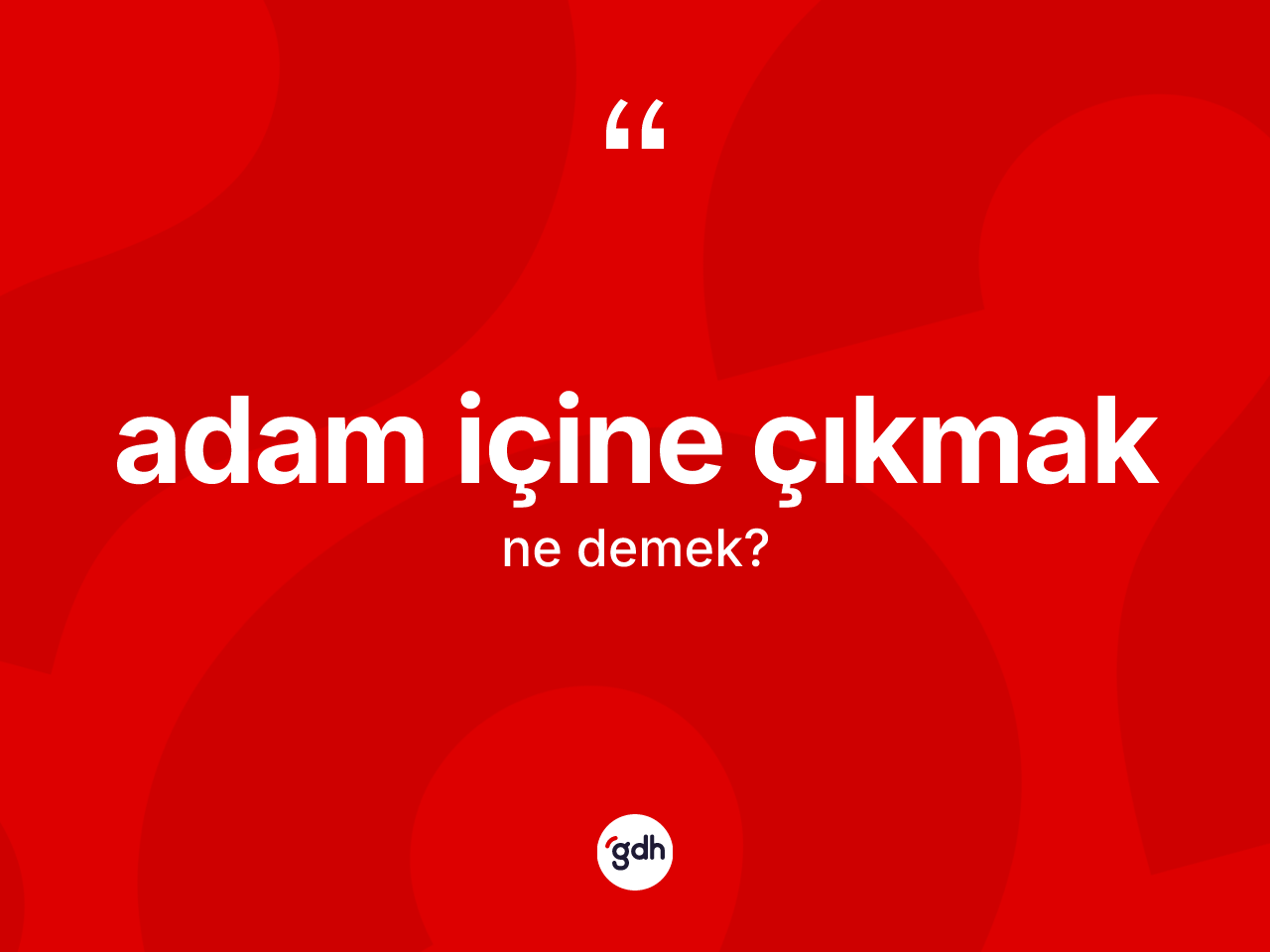 Adam içine çıkmak ifadesinin kısaca tanımı nedir? Adam içine çıkmak ifadesi hangi durumlarda kullanılır?