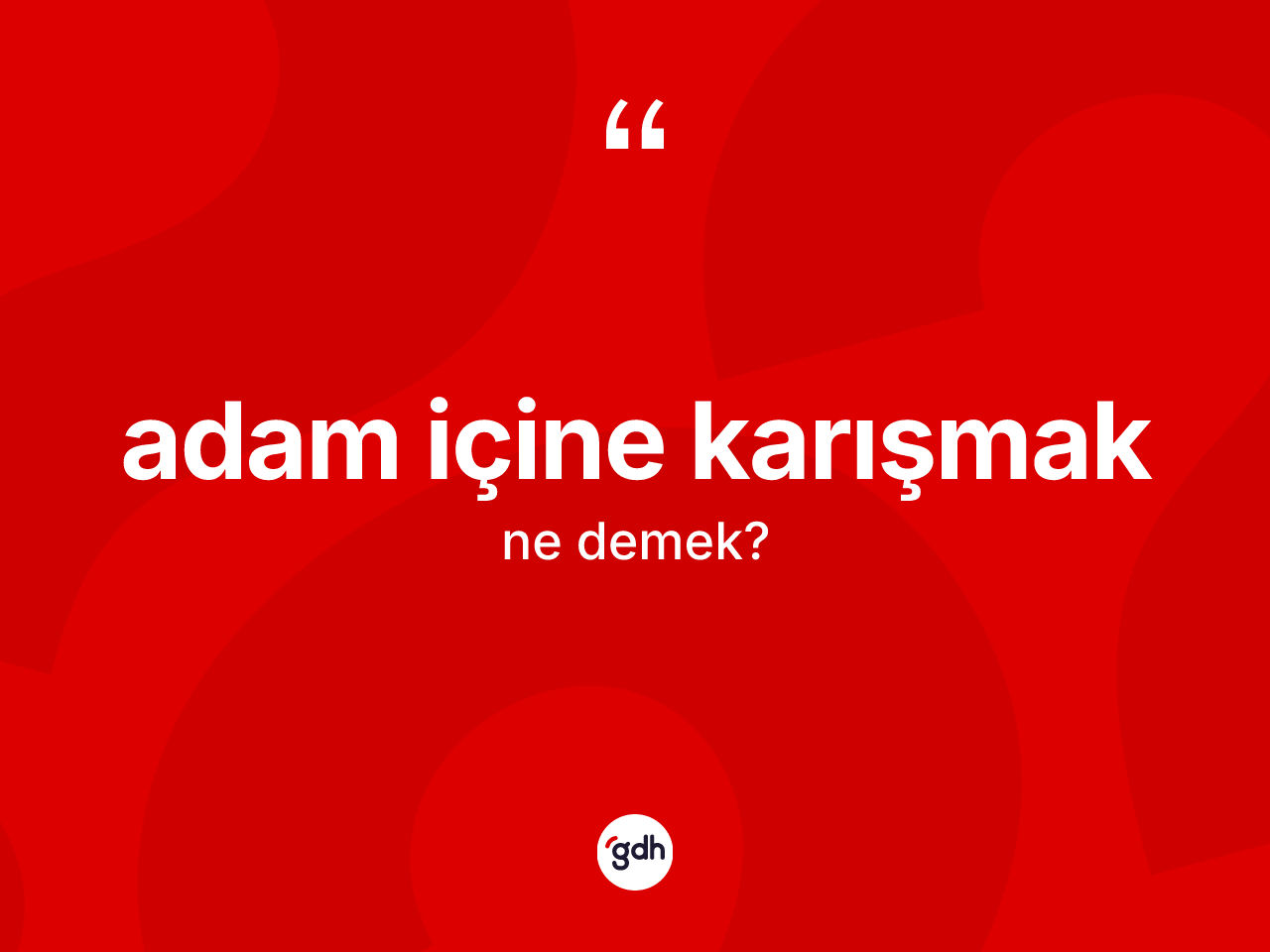 Adam içine karışmak sözü neyi anlatır? Adam içine karışmak ifadesinin TDK'ya göre açıklaması nedir?