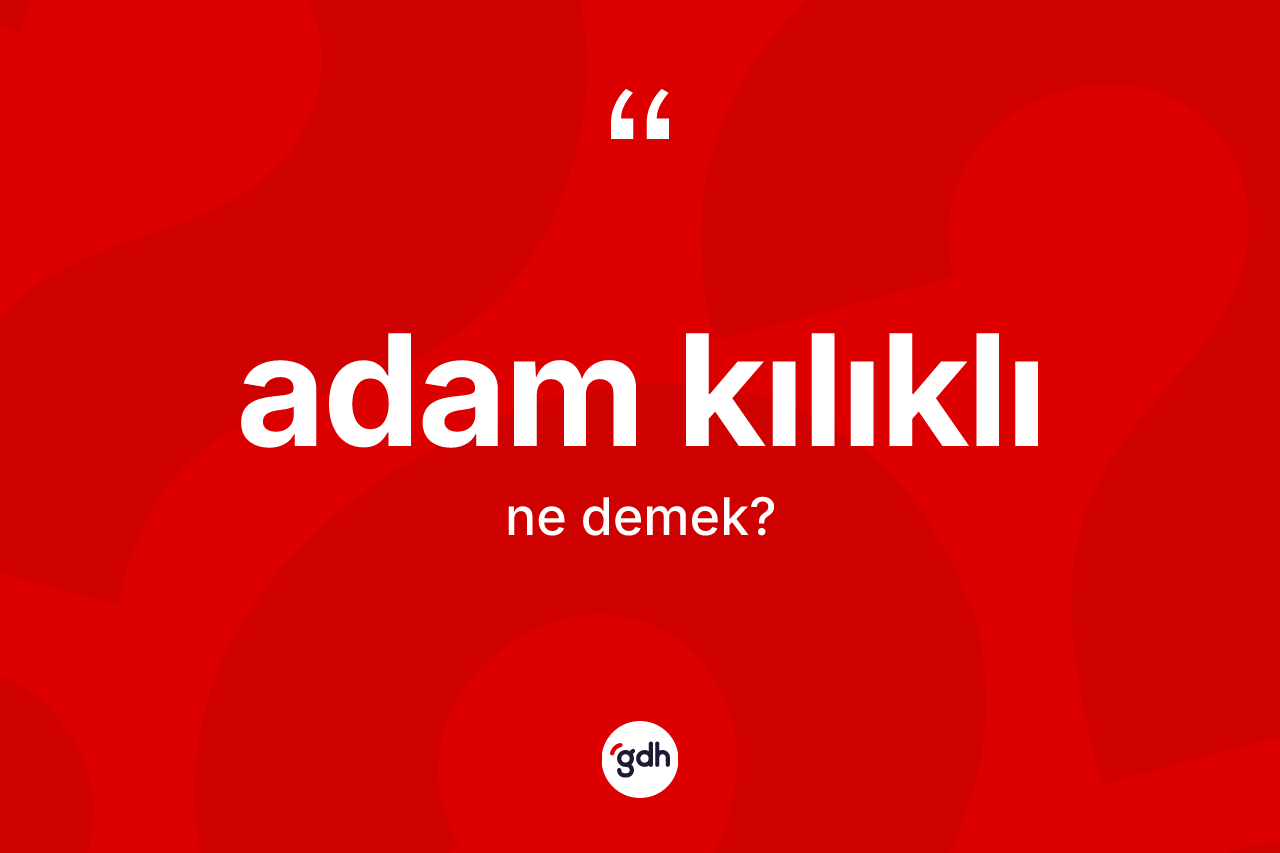 Adam kılıklı kelimesi nedir?