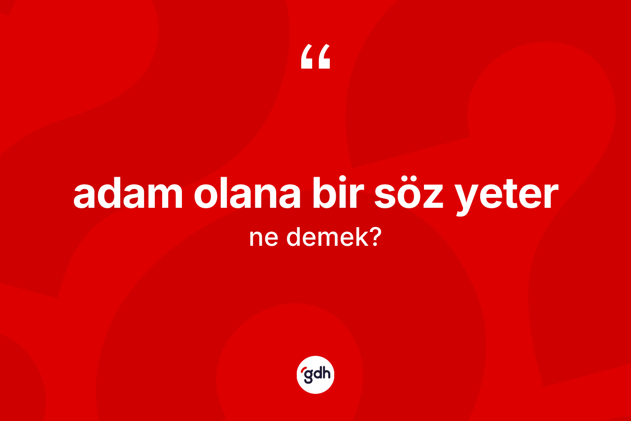 Adam olana bir söz yeter ifadesi ne demek?