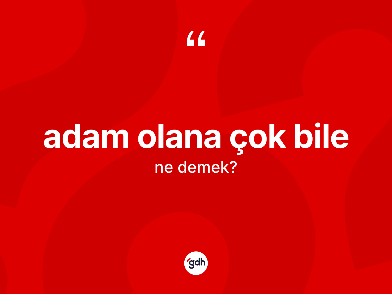 Adam olana çok bile ifadesinin sözlükteki anlamı nedir? Adam olana çok bile ifadesi nerede kullanılır?