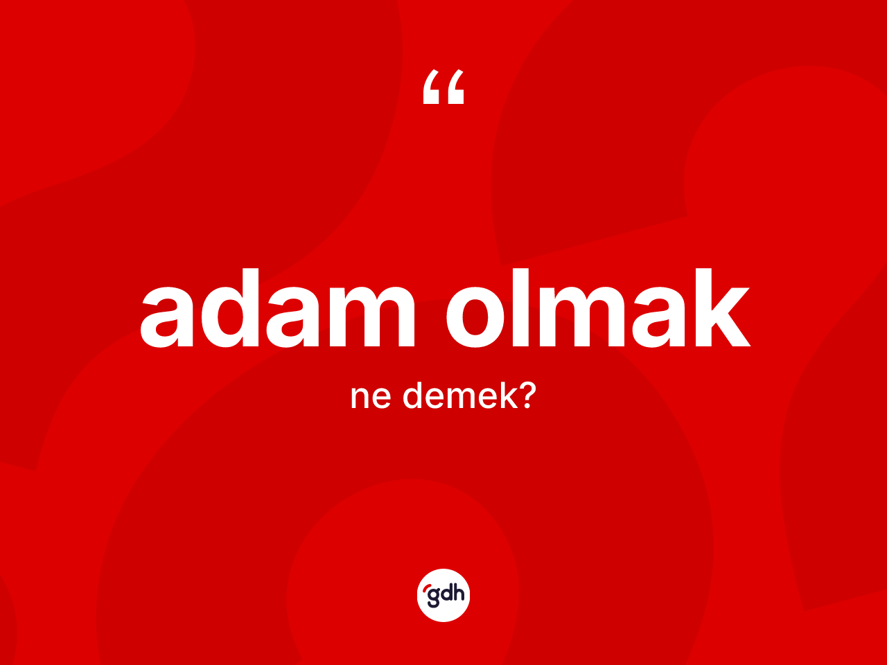 Adam olmak ifadesi ne anlama gelir? Adam olmak ifadesi hangi durumlarda kullanılır
