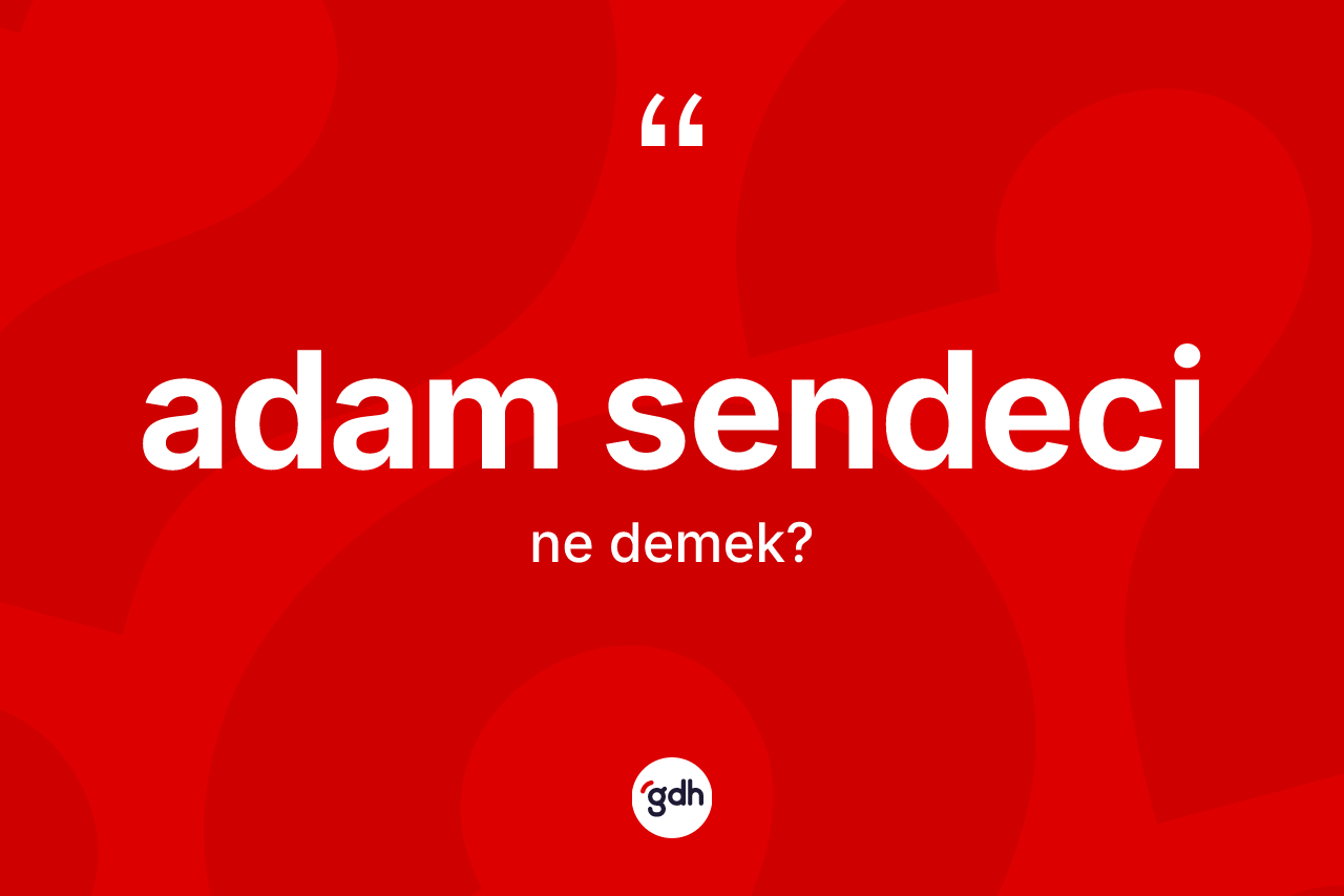 Adam sendeci kelimesinin tanımı nedir? Adam sendecinin TDK'ya göre anlamı nedir?