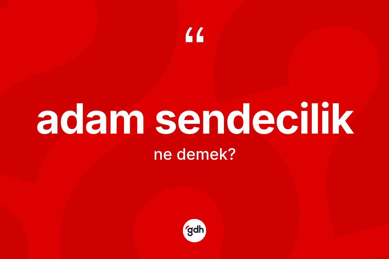 Adam sendecilik kelimesi nedir? Adam sendeciliğin TDK'ya göre anlamı nedir?