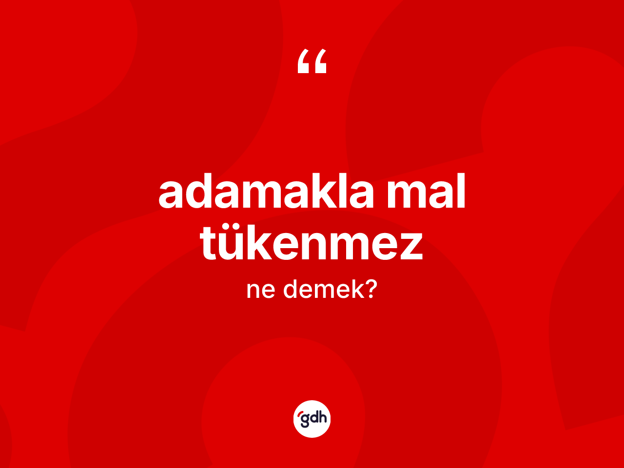 Adamakla mal tükenmez ifadesinin sözlükteki anlamı nedir? Adamakla mal tükenmez sözünün TDK'ya göre anlamı nedir?