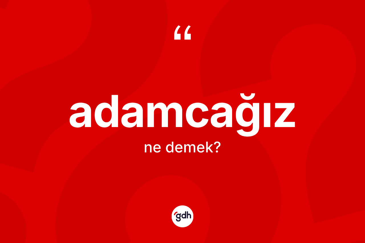 Adamcağız nedir? Adamcağızın TDK'ya göre anlamı nedir?