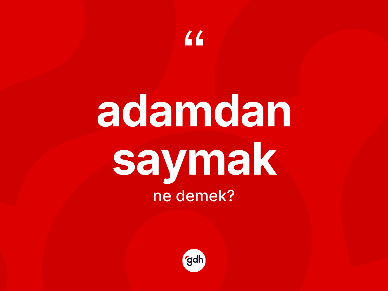 Adamdan saymak ifadesinin anlamı nedir? Adamdan saymak ifadesinin TDK'ya göre açıklaması nedir?