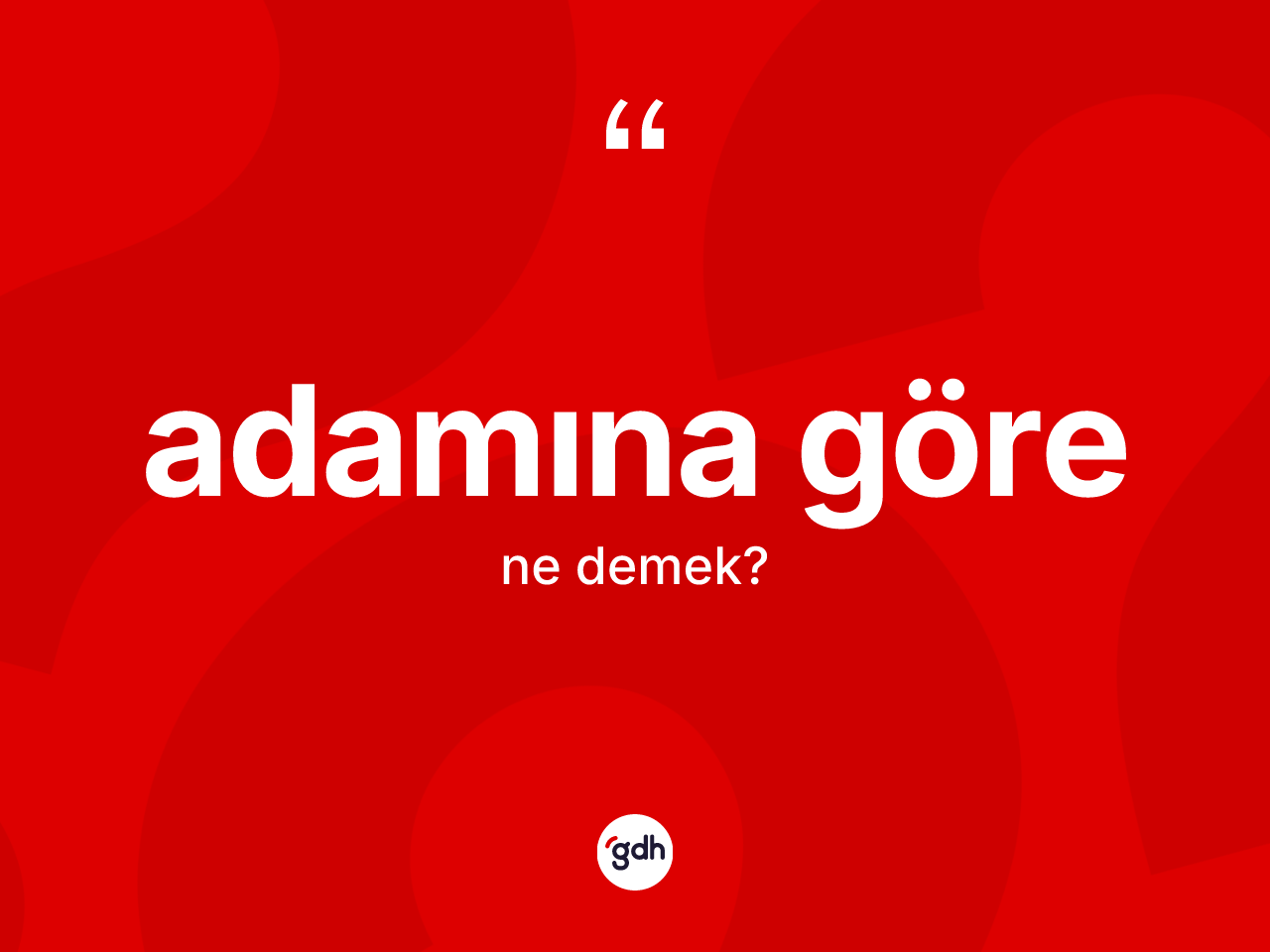 Adamına göre ifadesi ne demektir? Adamına göre ifadesinin kaç farklı anlamı var?