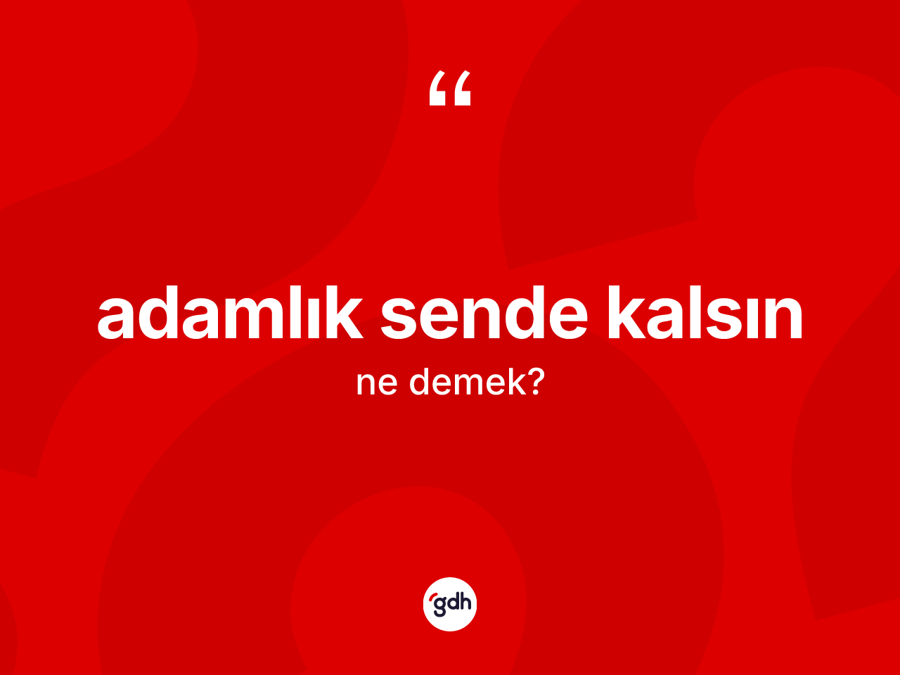 Adamlık sende kalsın ne demek? Adamlık sende kalsın ifadesi nerede kullanılır?