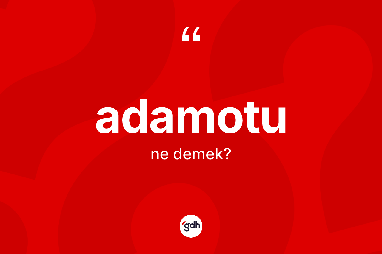 Adamotu kelimesinin anlamı nedir?