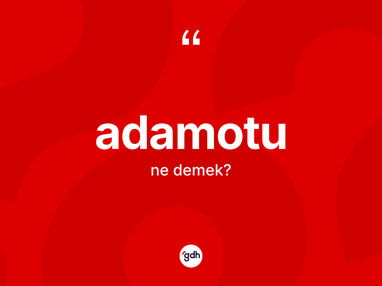 Adamotu kelimesinin anlamı nedir? Adamotunun kısaca tanımı nedir?