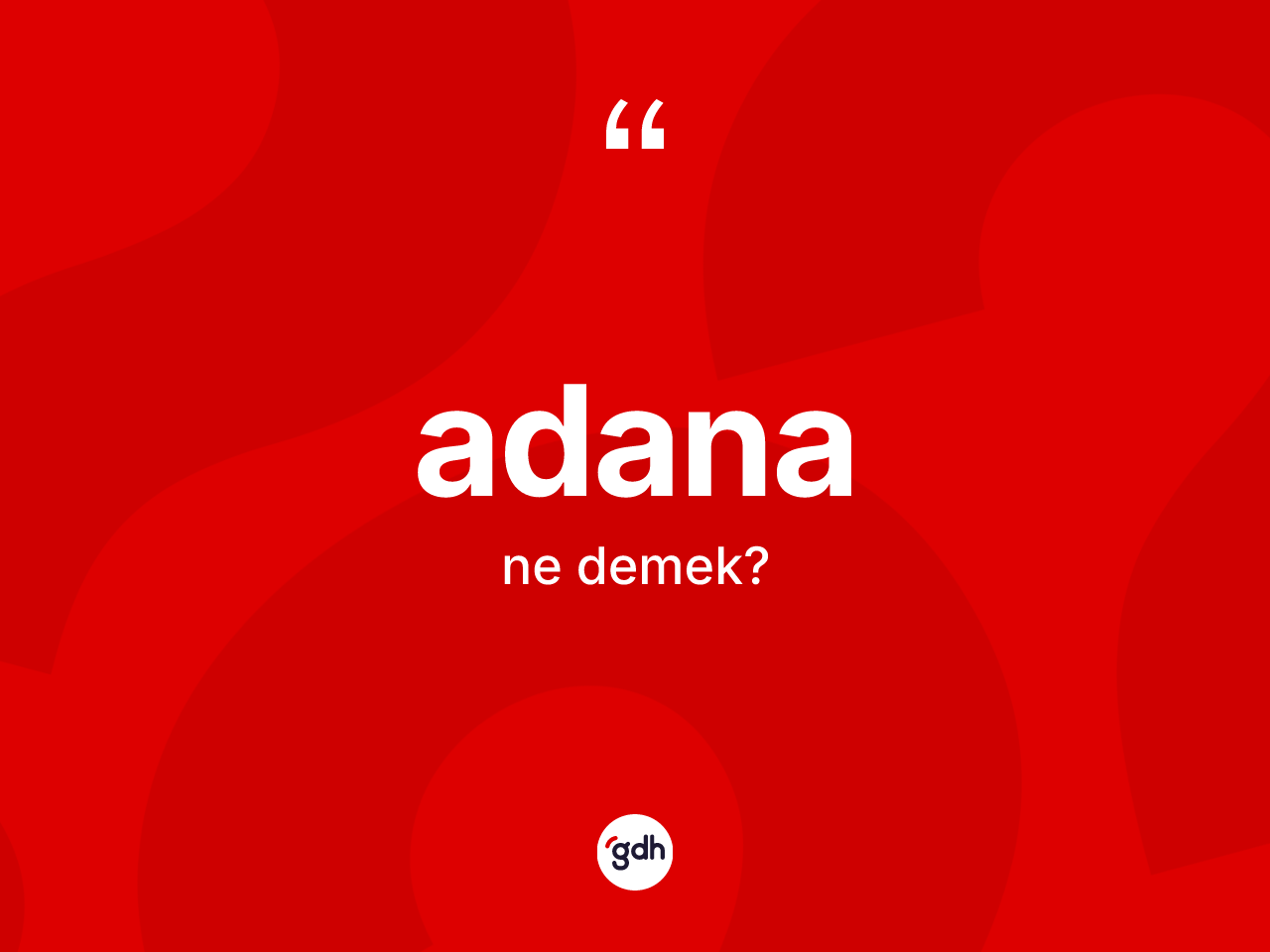 Adana ne demek? Adana'nın TDK'ya göre anlamı nedir?