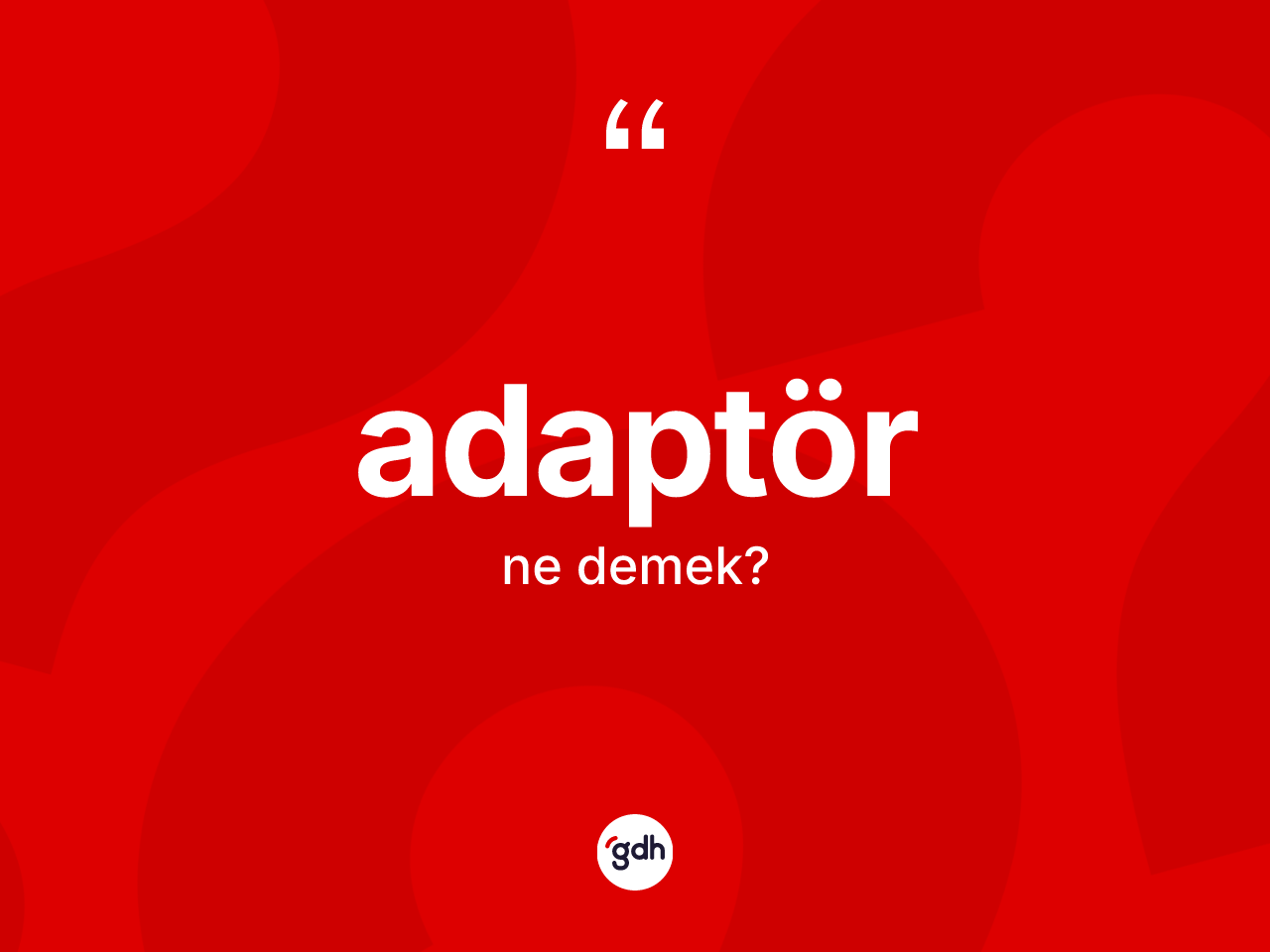 Adaptör kelimesinin anlamı nedir? Adaptörün sözlükteki anlamı nedir?