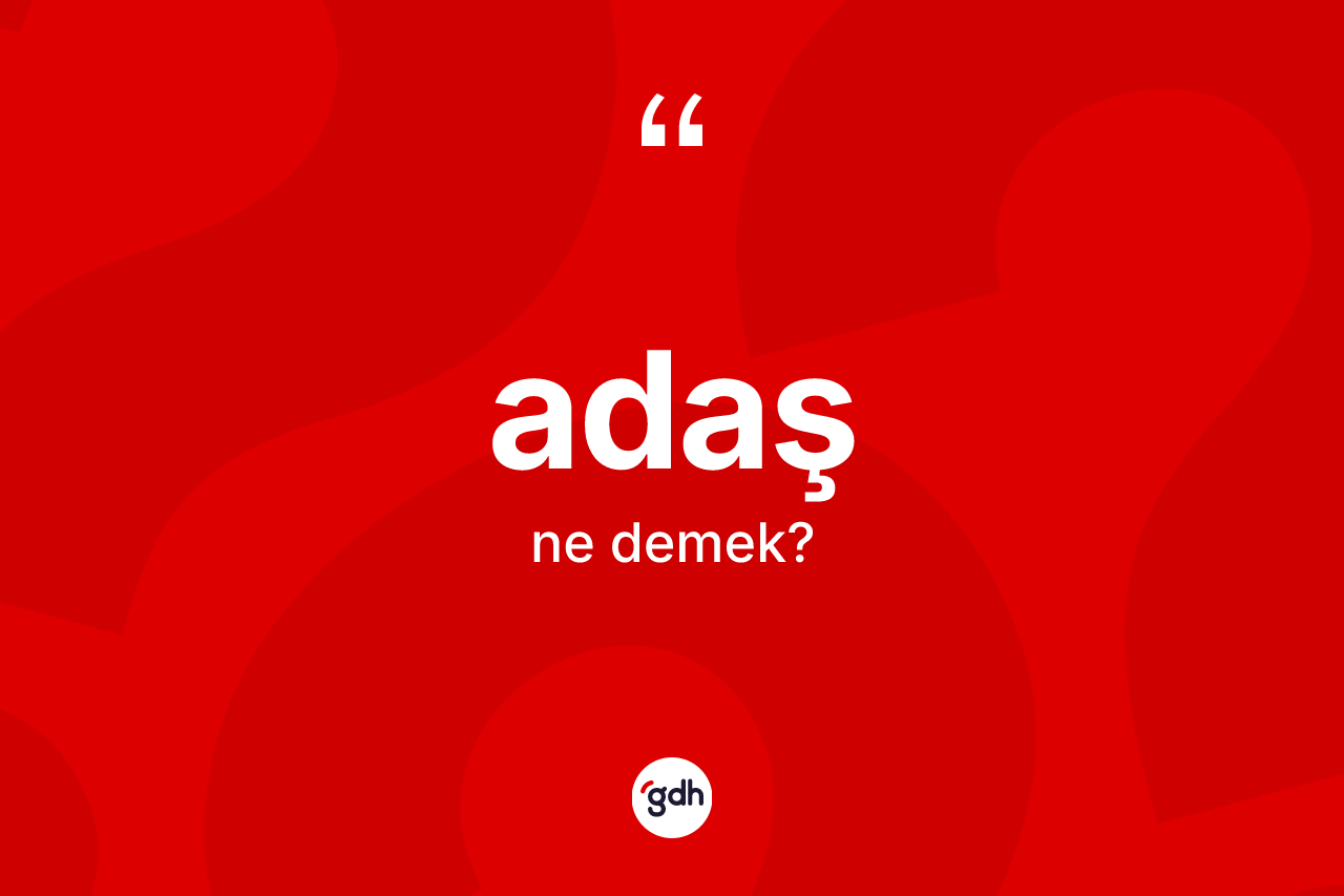 Adaş kelimesi ne demek? Adaşın sözlükteki anlamı nedir?