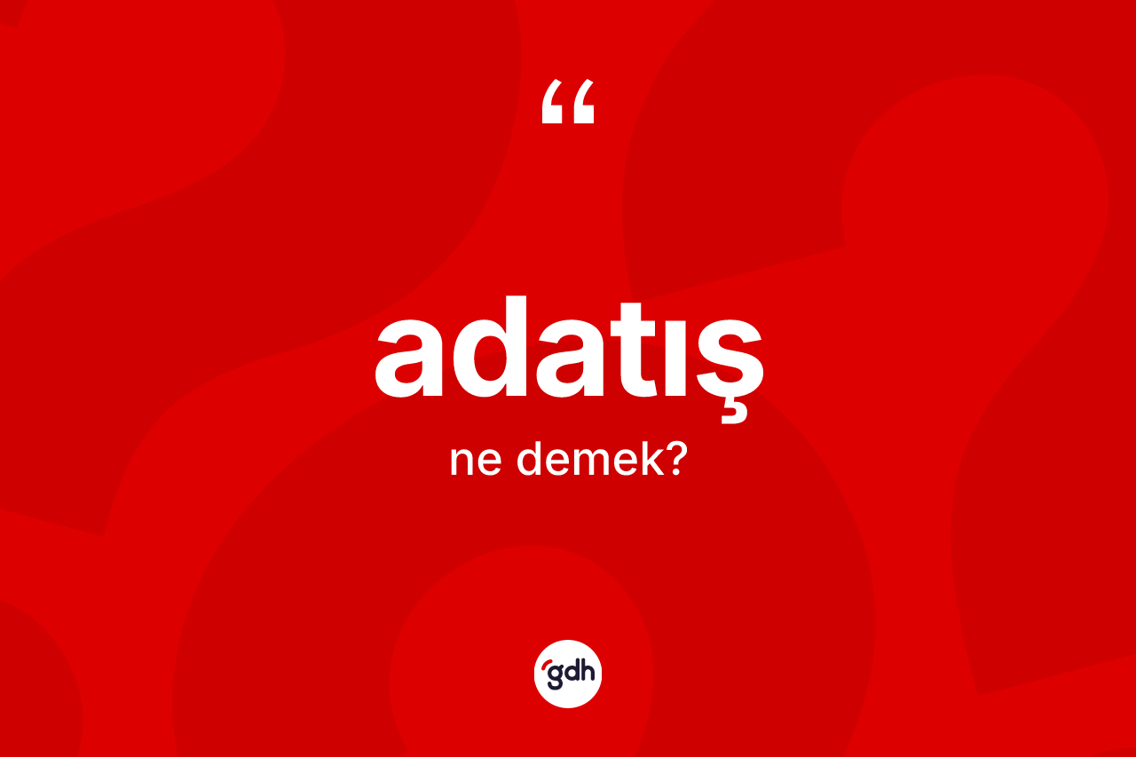Adatış kelimesinin tanımı nedir? Adatışın TDK'ya göre anlamı nedir?