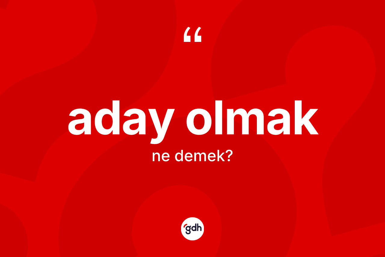 Aday olmak ne demek?