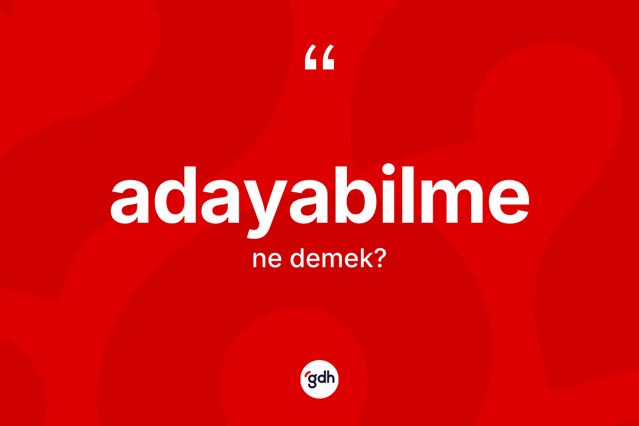 Adayabilme kelimesi ne anlama gelir? Adayabilmenin TDK'ya göre anlamı nedir?