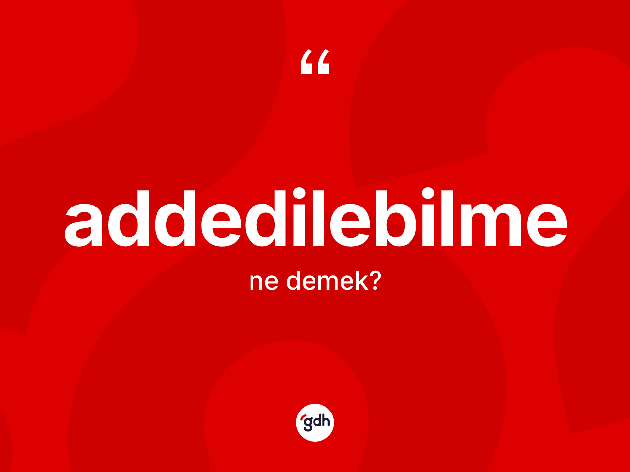 Addedilebilme kelimesi ne demek? Addedilebilme kelimesinin TDK'ya göre açıklaması nedir?