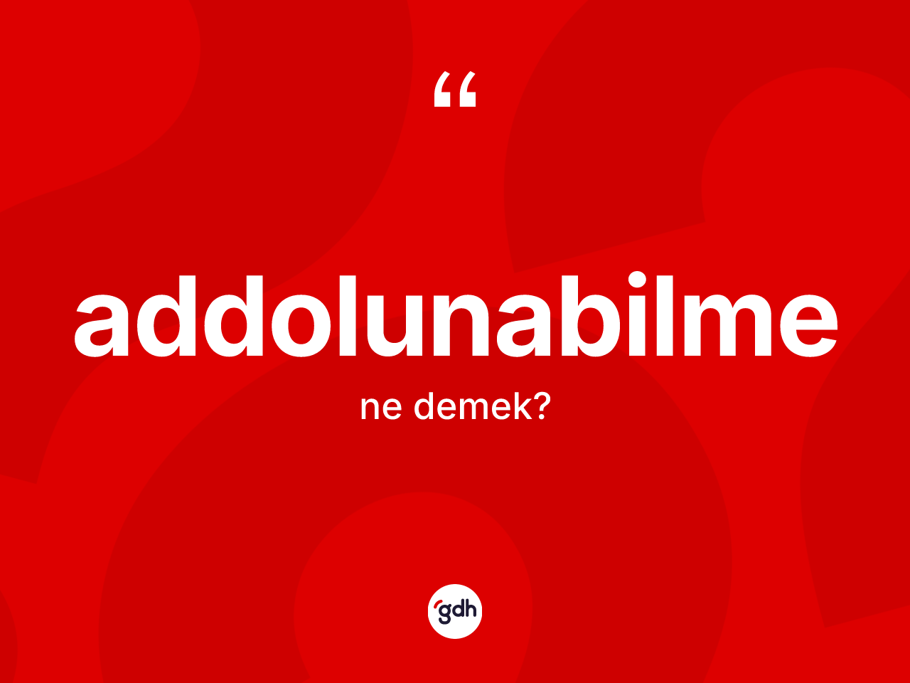 Addolunabilme kelimesinin sözlükteki tanımı nedir? Addolunabilme kelimesinin TDK anlamı nedir?