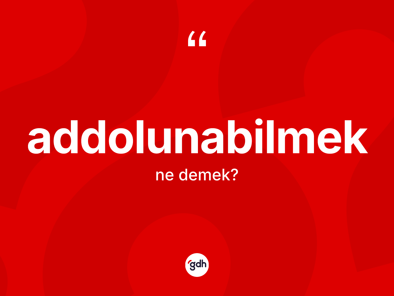 Addolunabilmek ne anlama gelir? Addolunabilmeğin sözlükteki anlamı nedir?
