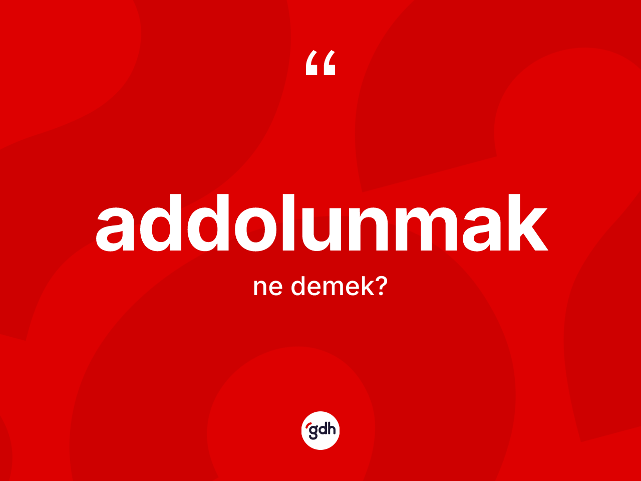 Addolunmak nedir? Addolunmak kelimesinin TDK'ya göre açıklaması nedir?
