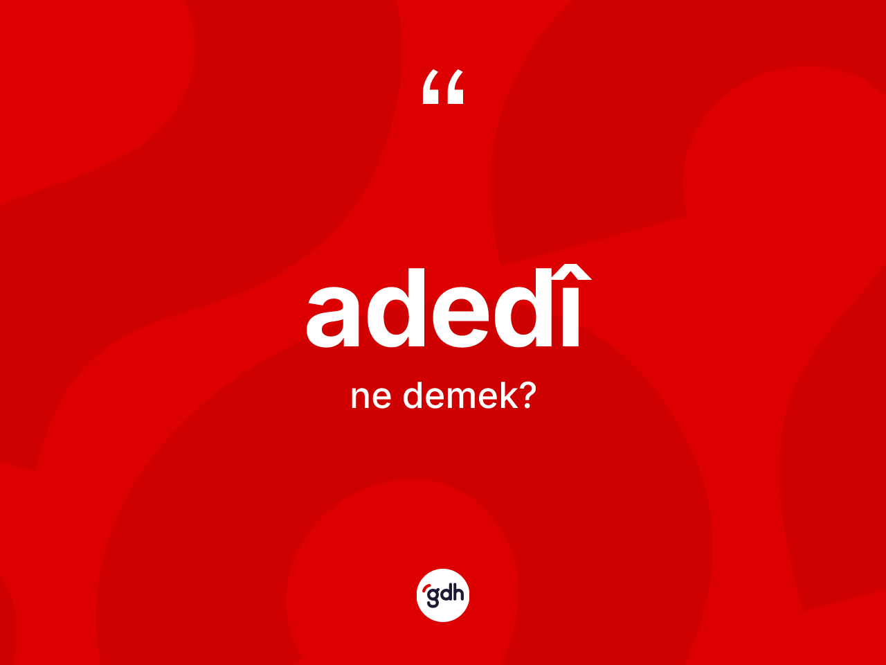 Adedî kelimesi ne demek? Adedîin TDK'ya göre anlamı nedir?