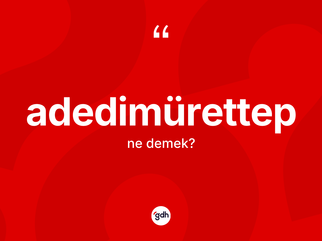 Adedimürettep nedir? Adedimürettebin TDK'ya göre anlamı nedir?