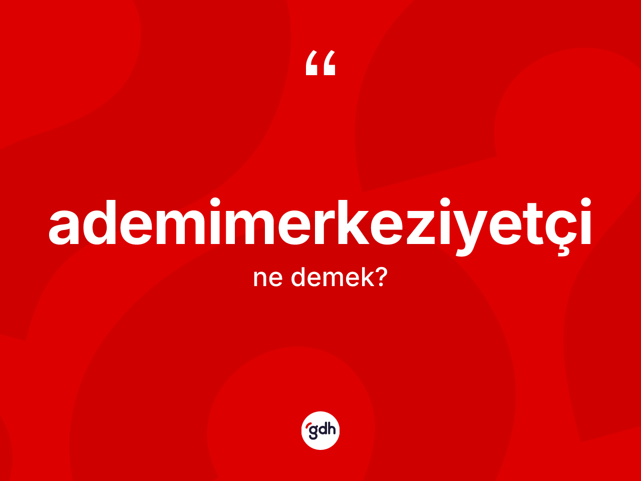 Ademimerkeziyetçi kelimesi ne anlama gelir? Ademimerkeziyetçinin kısaca tanımı nedir?