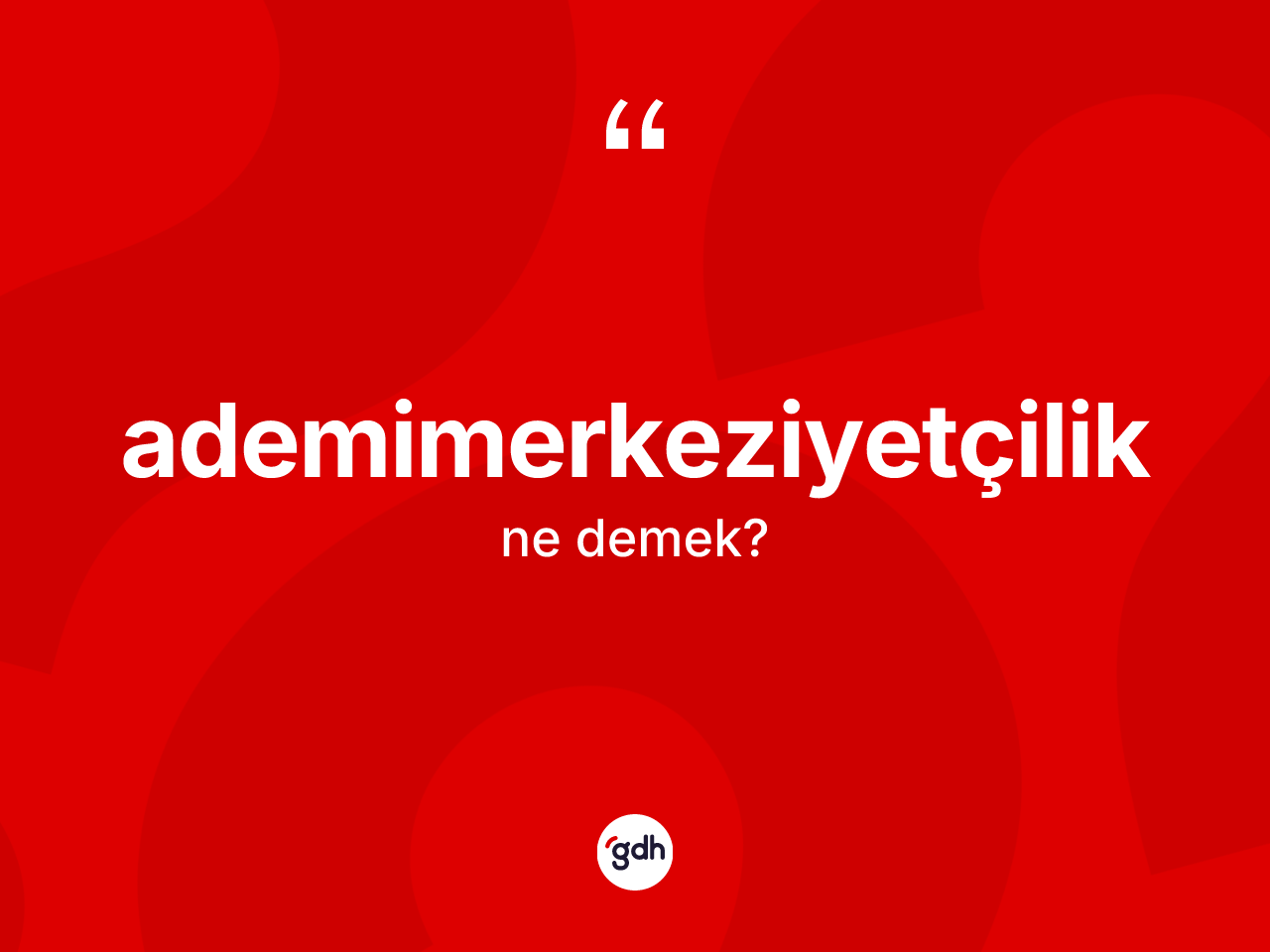 Ademimerkeziyetçilik kelimesinin tanımı nedir? Ademimerkeziyetçilik kelimesinin özellikleri nelerdir?