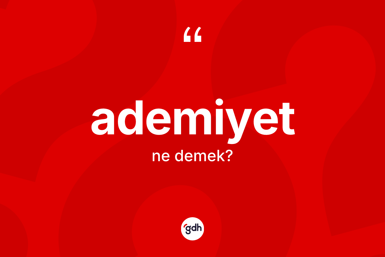 Âdemiyet kelimesinin tanımı nedir? Âdemiyetin TDK'ya göre anlamı nedir?