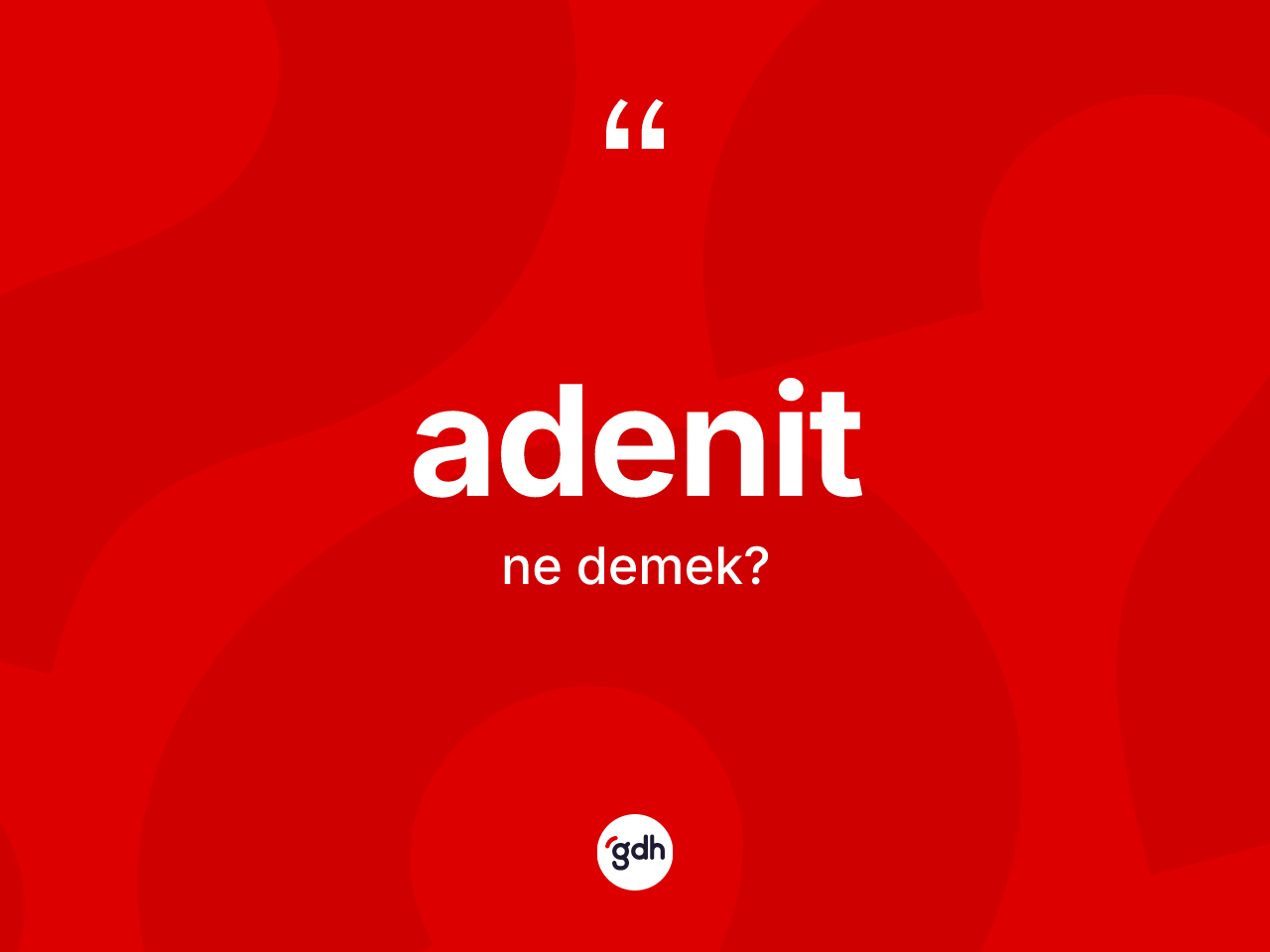 Adenit ne demek? Adenitin TDK'ya göre anlamı nedir?