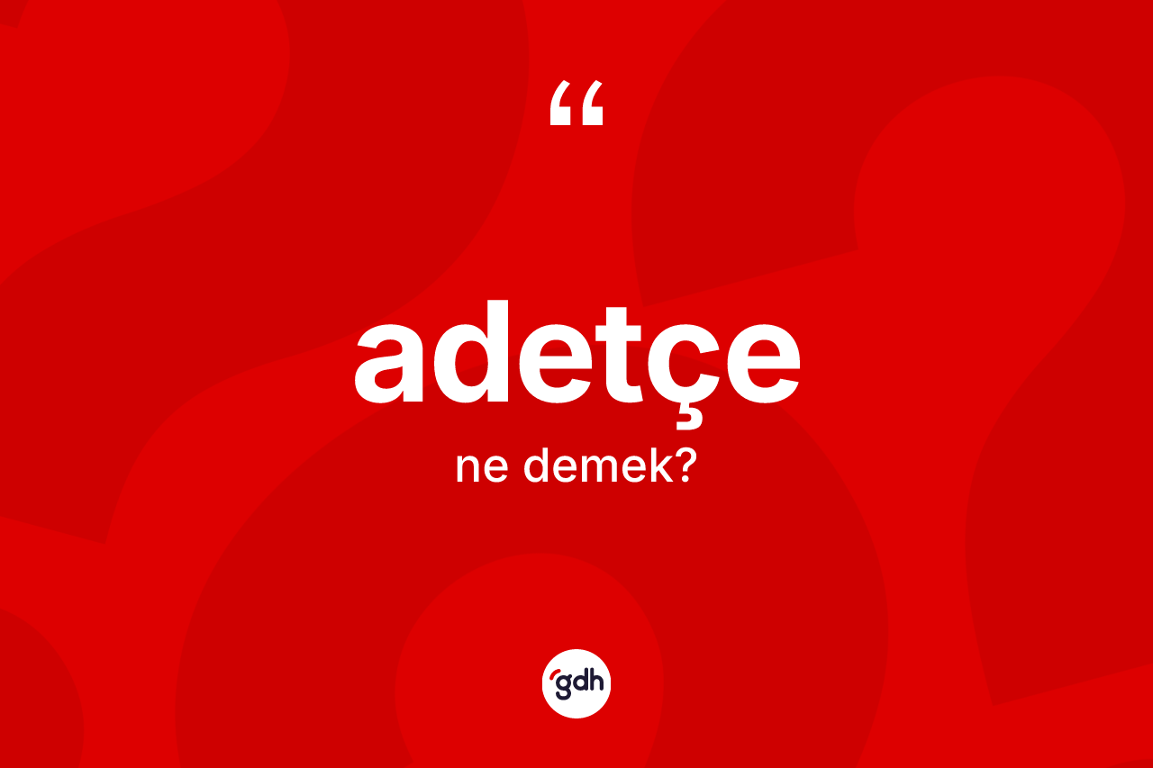 Adetçe kelimesi ne demek?