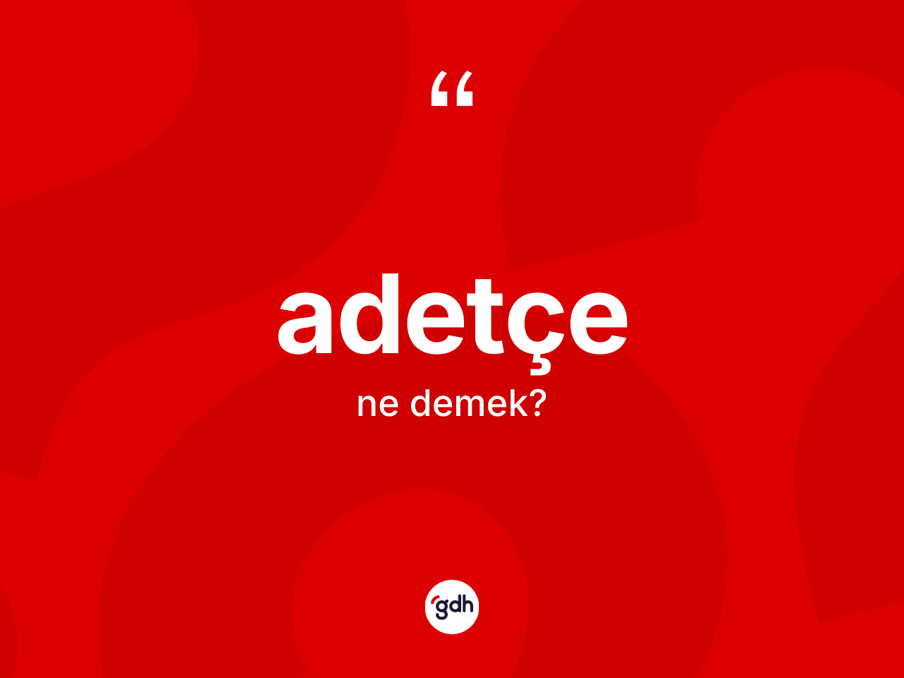 Adetçe kelimesi ne demek? Adetçenin halk arasındaki kullanımı nasıldır?