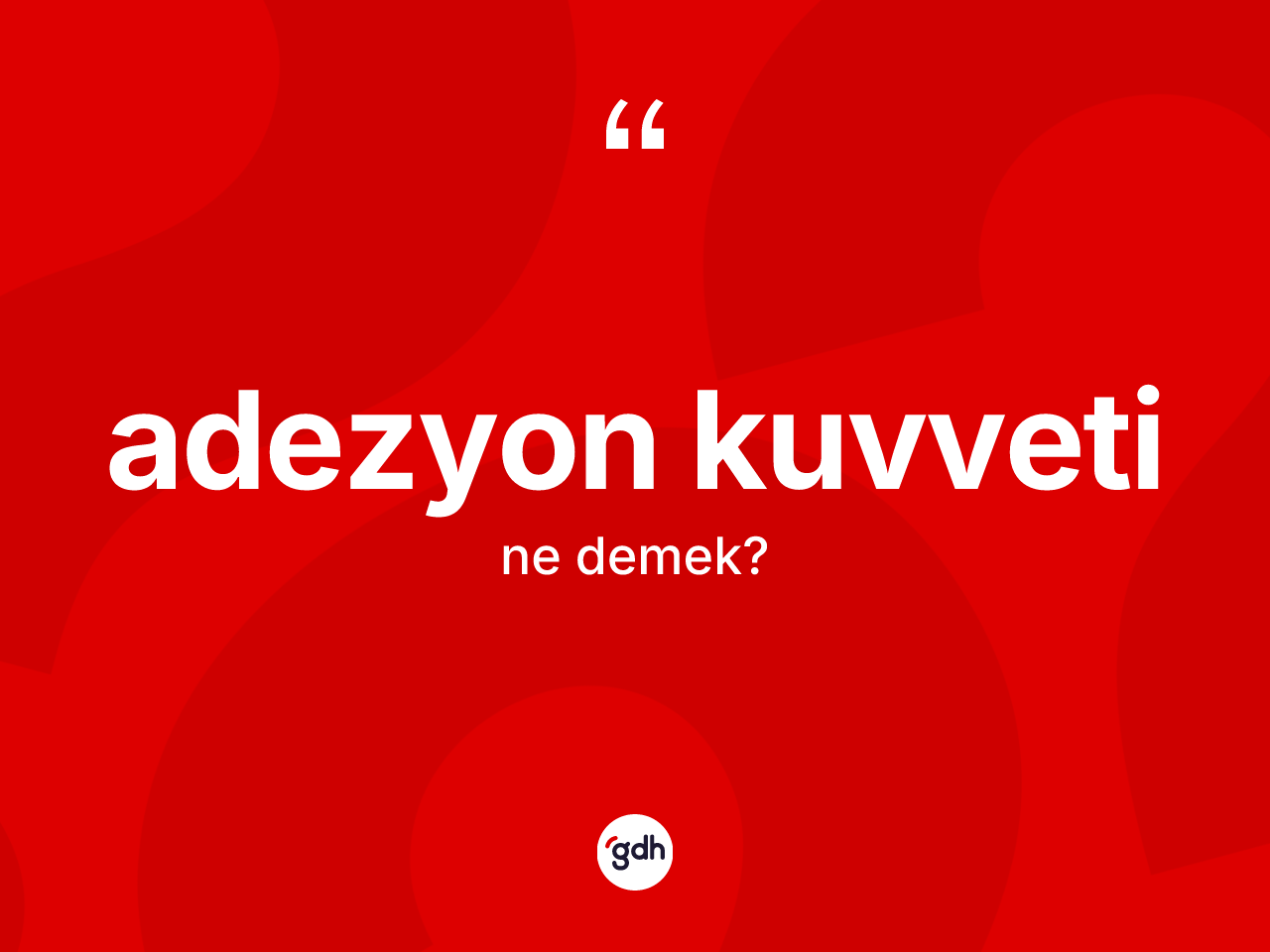 Adezyon kuvveti kelimesinin sözlükteki tanımı nedir? Adezyon kuvvetinin kısaca tanımı nedir?