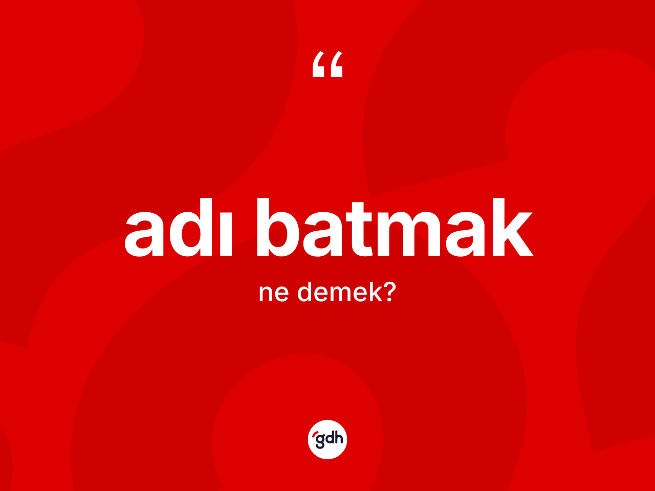 Adı batmak ifadesinin kısaca tanımı nedir? Adı batmak ifadesinin TDK açıklaması nedir?