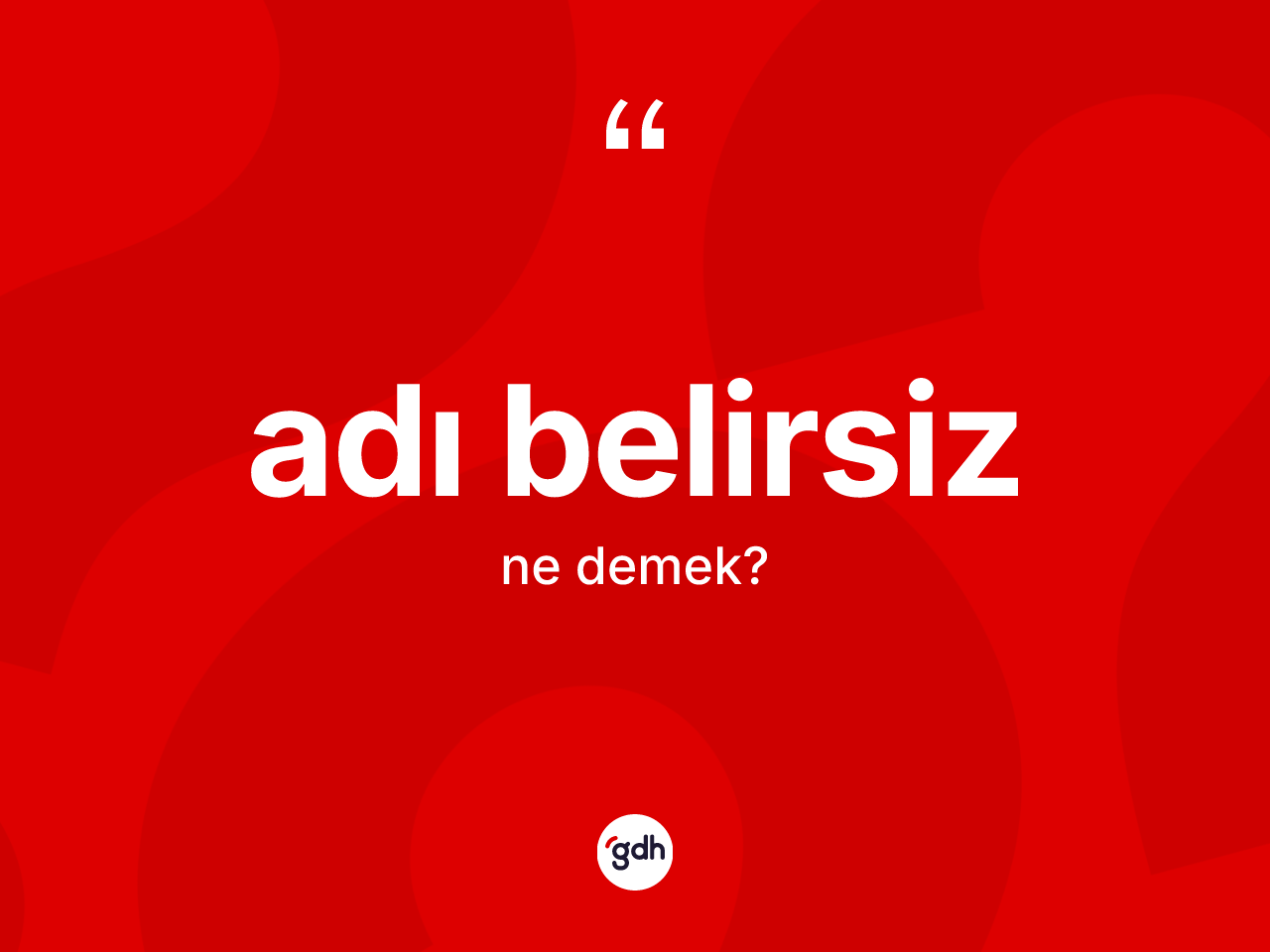 Adı belirsiz kelimesinin tanımı nedir? Adı belirsizin sözlükteki anlamı nedir?